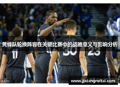 黄蜂队轮换阵容在关键比赛中的战略意义与影响分析