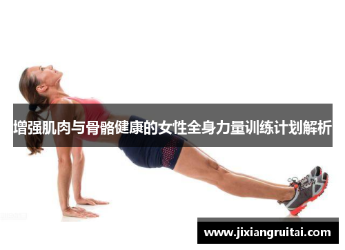 增强肌肉与骨骼健康的女性全身力量训练计划解析