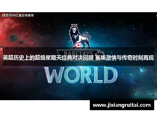 英超历史上的超级星期天经典对决回顾 赛场激情与传奇时刻再现