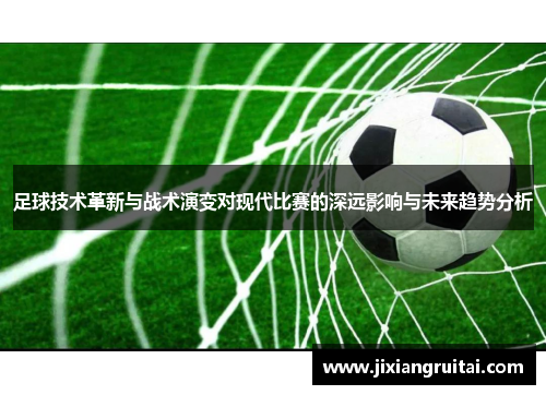 足球技术革新与战术演变对现代比赛的深远影响与未来趋势分析